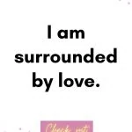 I am surrounded by love. Birth Affirmations