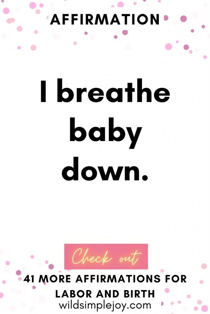 I breathe baby down. Birth Affirmations