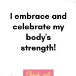 I embrace and celebrate my body's strength.