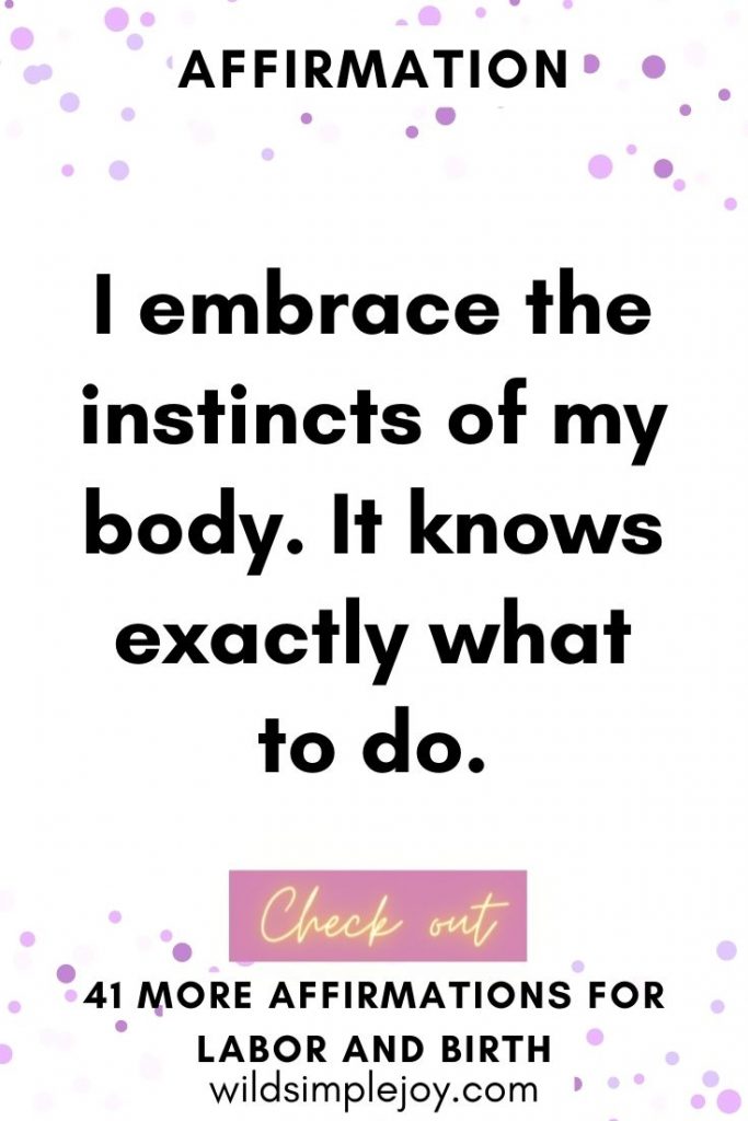I embrace the instincts of my body. It knows exactly what to do. Birth Affirmations