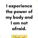 I experience the power of my body and I am not afraid
