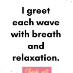 I greet each wave with breath and relaxation. Birth Affirmations