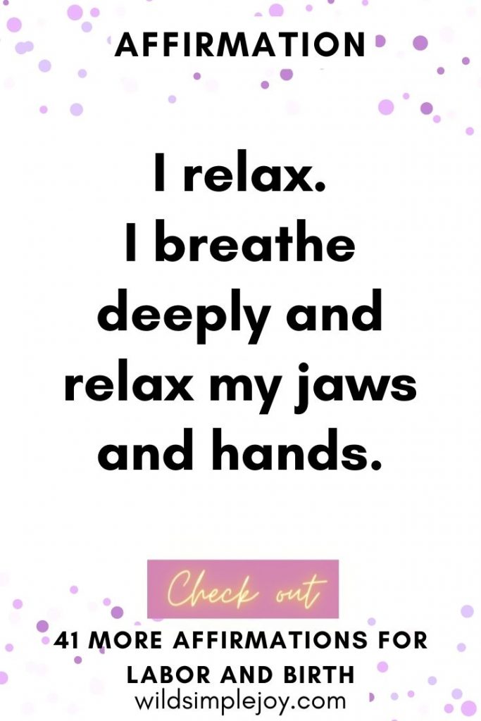 I relax. I breathe deeply and relax my jaws and hands. Birth Affirmations