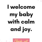 I welcome my baby with calm and joy. Birth Affirmations