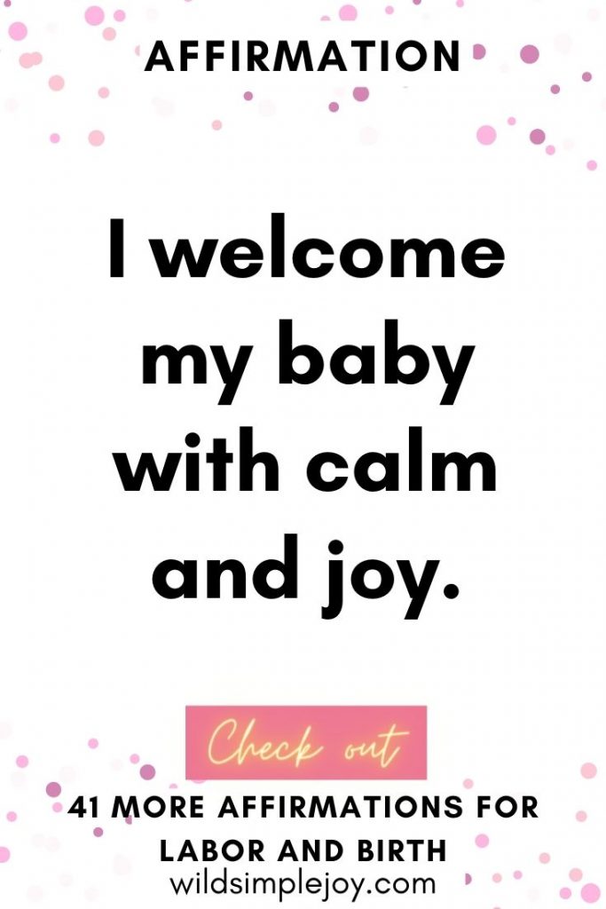 I welcome my baby with calm and joy. Birth Affirmations