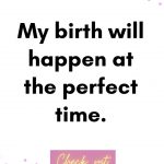 My birth with happen at the perfect time pregnancy affirmations