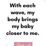 With each wave, my body brings my baby closer to me. Birth Affirmations