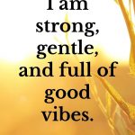 I am strong, gentle, and full of good vibes