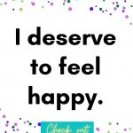 I deserve to feel happy