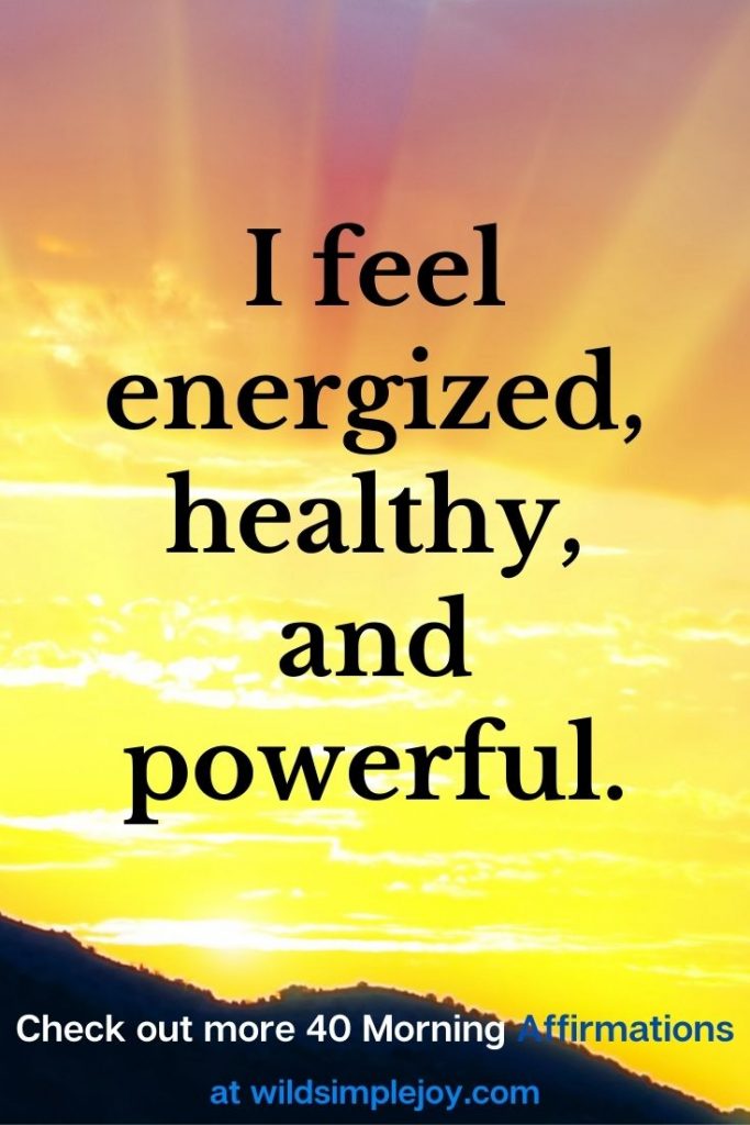 I feel energized, healthy, and powerful. Morning Affirmations