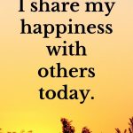 I share my happiness with others today