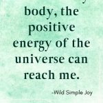 As I relax my body, the positive energy of the universe can reach me
