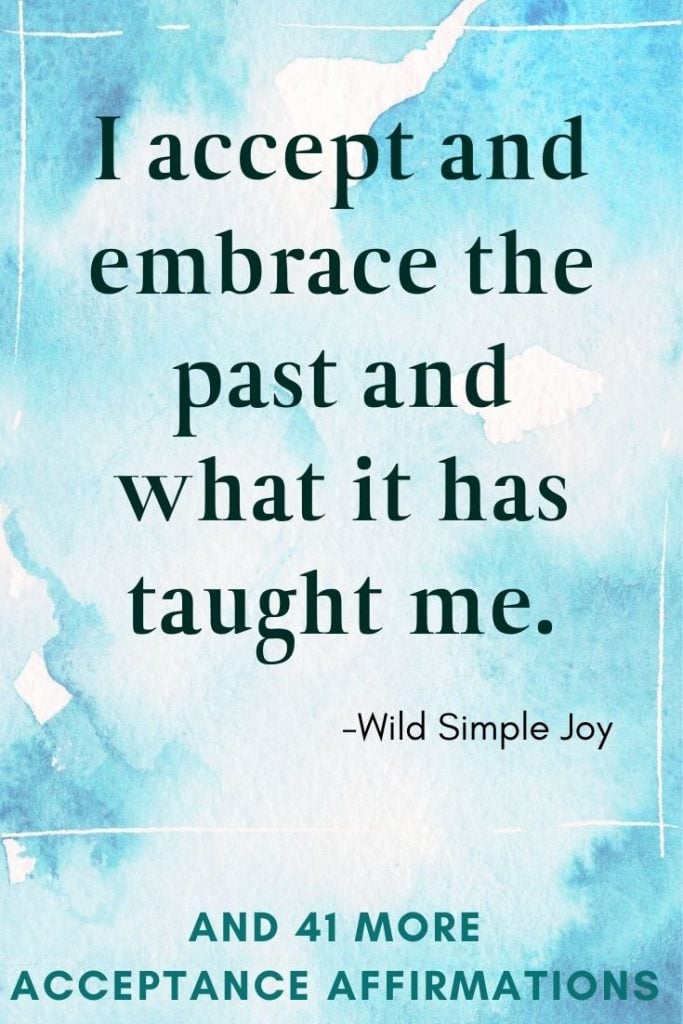 I accept and embrace the past and what it has taught me Affirmations for Acceptance