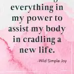 I am doing everything in my power to assist my body in cradling a new life