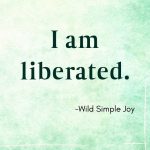 I am liberated, Affirmations for letting go