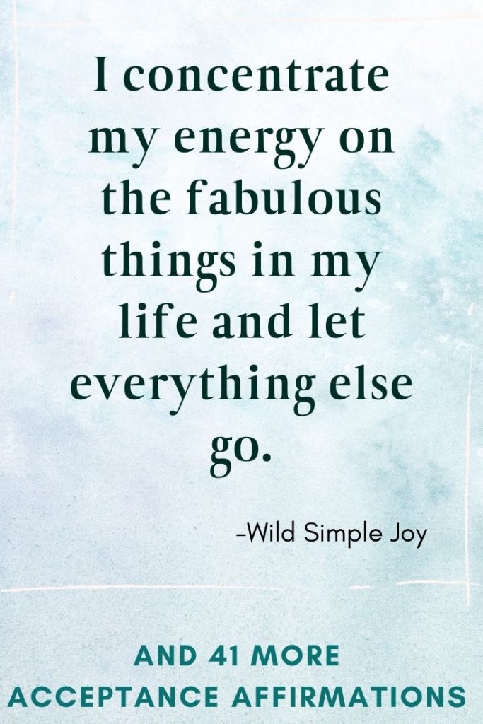 I concentrate my energy on the fabulous things in my life and let everything else go