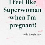 I feel like superwoman when I'm pregnant