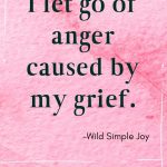 I let go of anger caused by my grief