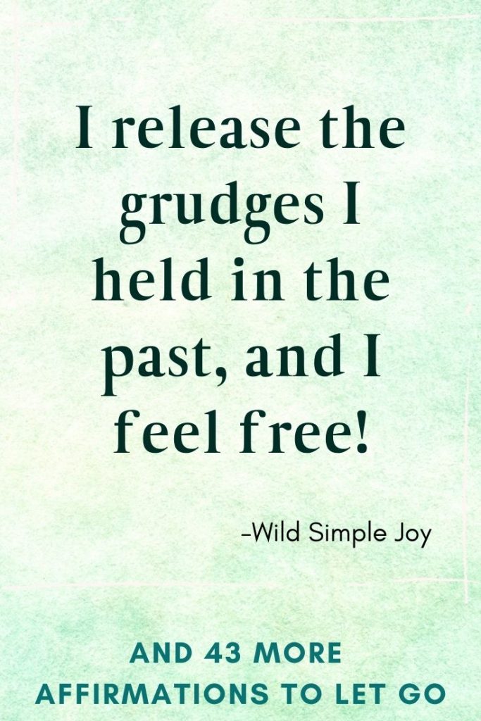 I release the grudges I held in the past and I feel free!