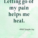 Letting go of my pain helps me heal, affirmation