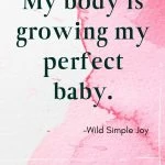 My body is growing my perfect baby!