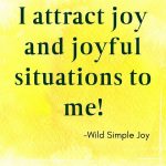 I attract joy and joyful situations to me! Affirmations for Joy