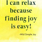 I can relax because finding joy is easy, Affirmations for Happiness