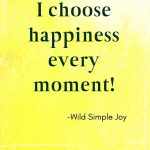 I choose happiness every moment! Affirmations for Happiness