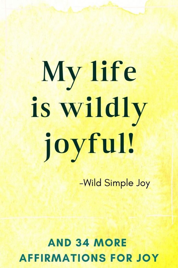 My life is wildly joyful! Affirmations for Joy
