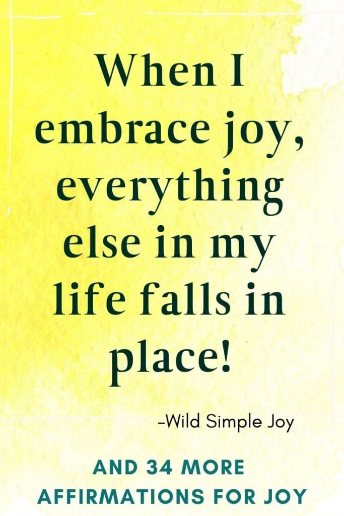 When I embrace joy, everything else in my life falls in place!