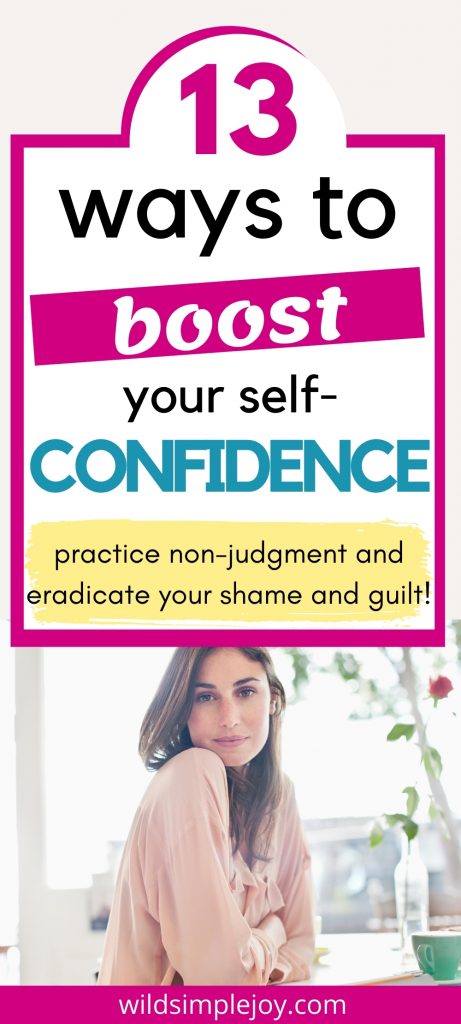 13 Ways to Boost Your Self- Confidence. Practice non-judgment and eradicate your shame and guilt! (Pinterest Image)