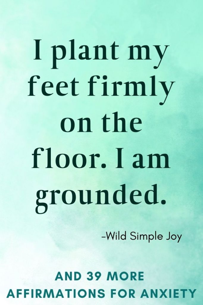 I plant my feet firmly on the floor. I am grounded, Grounding affirmations for Anxiety
