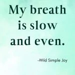 My breath is slow and even, Affirmations for Panic