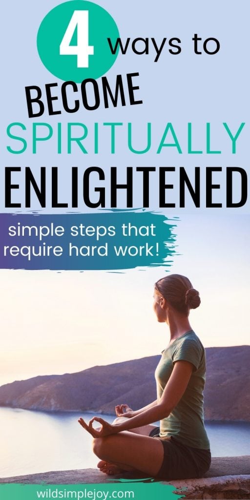 4 Ways to Become Spiritually Enlightened: Simple Steps that Require Hard Work. Wildsimplejoy.com. (Pinterest Image)