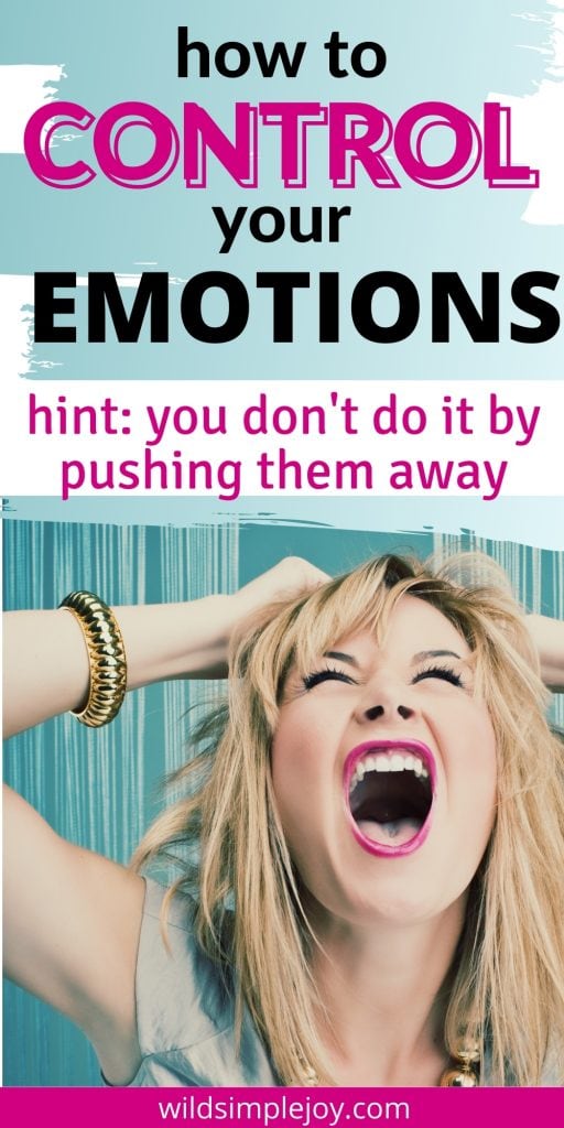 How to Control Your Emotions as a woman: hint: you don't do it by pushing them away. (Pinterest Image)