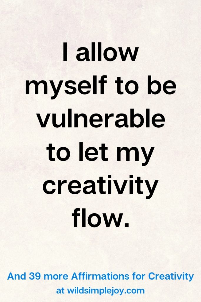 I allow myself to be vulnerable to let my creativity flow
