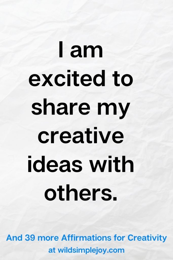 I am excited to share my creative ideas with others, Affirmation for Creativity