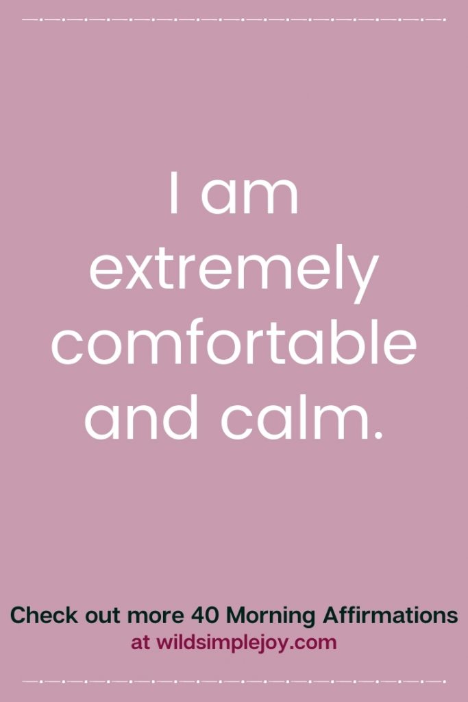 I am extremely comfortable and calm