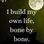 I build my own life, bone by bone