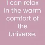 I can relax in the warm comfort of the Universe