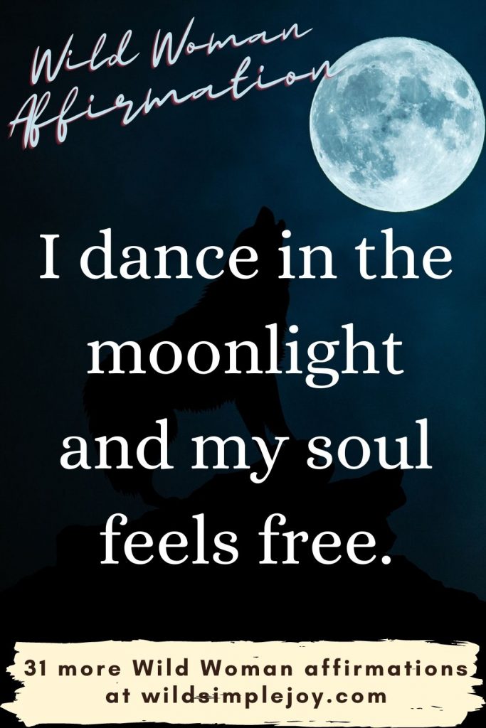 I dance in the moonlight and my soul feels free Wild Woman Affirmations