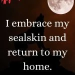 I embrace my sealskin and return to my home Wild Woman Affirmations