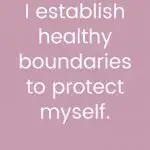 I establish healthy boundaries to protect myself