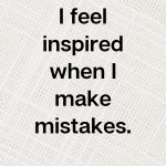 I feel inspired when I make mistakes, Affirmation