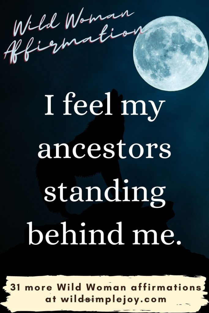 I feel my ancestors standing behind me. Wild Woman Affirmations