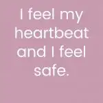 I feel my heartbeat and I feel safe