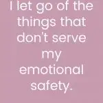 I let go of the things that don't serve my emotional safety
