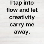I tap into flow and let creativity carry me away, Affirmation