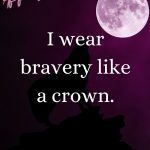 I wear bravery like a crown