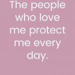The people who love me protect me every day
